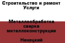 Строительство и ремонт Услуги - Металлообработка,сварка,металлоконструкции. Ненецкий АО,Верхняя Пеша д.